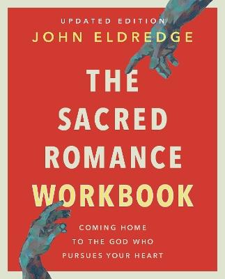 The Sacred Romance Workbook, Updated Edition: Coming Home to the God Who Pursues Your Heart - John Eldredge - cover