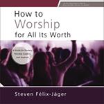 How to Worship for All Its Worth