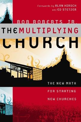 The Multiplying Church: The New Math for Starting New Churches - Bob Roberts  Jr. - cover