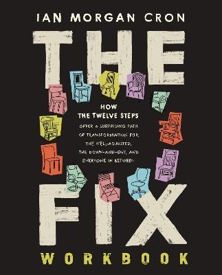 The Fix Workbook: How the Twelve Steps Offer a Surprising Path of Transformation for the Well-Adjusted, the Down-and-Out, and Everyone in Between - Ian Morgan Cron - cover