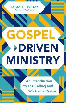 Gospel-Driven Ministry: An Introduction to the Calling and Work of a Pastor - Jared C. Wilson - cover