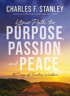 Your Path to Purpose, Passion, and Peace: 90 Days of Timeless Wisdom - Charles F. Stanley - cover