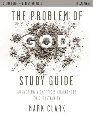 The Problem of God Study Guide plus Streaming Video: Answering a Skeptic's Challenges to Christianity - Mark Clark - cover
