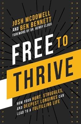 Free to Thrive: How Your Hurt, Struggles, and Deepest Longings Can Lead to a Fulfilling Life - Josh McDowell,Ben Bennett - cover
