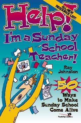 Help! I'm a Sunday School Teacher: 50 Ways to Make Sunday School Come Alive - Ray Johnston - cover