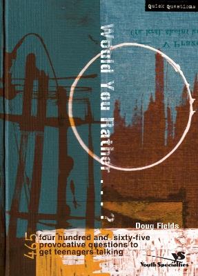 Would You Rather . . . ?: 465 Provocative Questions to Get Teenagers Talking - Doug Fields - cover