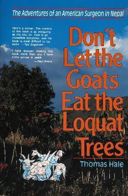 Don't Let the Goats Eat the Loquat Trees: The Adventures of an American Surgeon in Nepal - Thomas Hale - cover