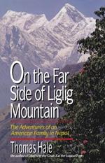 On the Far Side of Liglig Mountain: Adventures of an American Family in Nepal