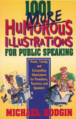 1001 More Humorous Illustrations for Public Speaking: Fresh, Timely, and Compelling Illustrations for Preachers, Teachers, and Speakers - Michael Hodgin - cover