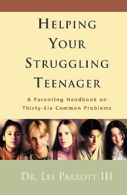 Helping Your Struggling Teenager: A Parenting Handbook on Thirty-Six Common Problems - Les Parrott - cover