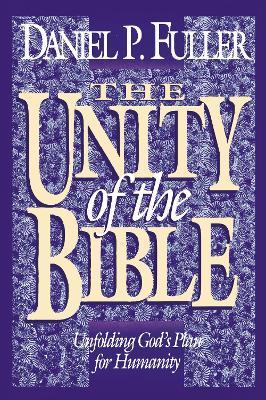 The Unity of the Bible: Unfolding God's Plan for Humanity - Daniel Fuller - cover