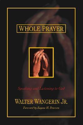 Whole Prayer: Speaking and Listening to God - Walter Wangerin Jr. - cover