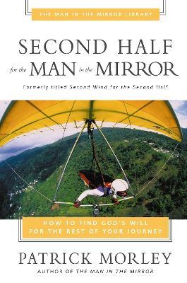 Second Half for the Man in the Mirror: How to Find God's Will for the Rest of Your Journey - Patrick Morley - cover