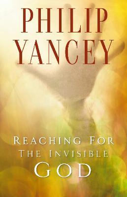 Reaching for the Invisible God: What Can We Expect to Find? - Philip Yancey - cover