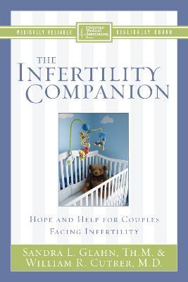 The Infertility Companion: Hope and Help for Couples Facing Infertility - Sandra L. Glahn,William R. Cutrer - cover