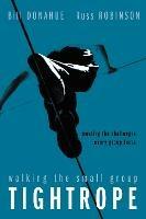 Walking the Small Group Tightrope: Meeting the Challenges Every Group Faces - Bill Donahue,Russ G. Robinson - cover