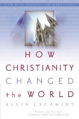 How Christianity Changed the World - Alvin J. Schmidt - cover