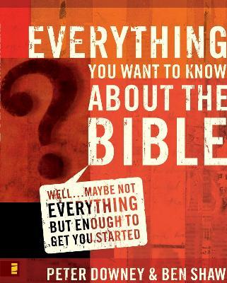 Everything You Want to Know about the Bible: Well…Maybe Not Everything but Enough to Get You Started - Peter Douglas Downey,Ben James Shaw - cover