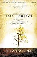 Free of Charge: Giving and Forgiving in a Culture Stripped of Grace - Miroslav Volf - cover