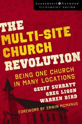The Multi-Site Church Revolution: Being One Church in Many Locations - Geoff Surratt,Greg Ligon,Warren Bird - cover