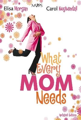 What Every Mom Needs - Elisa Morgan,Carol Kuykendall - cover
