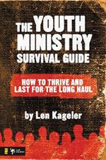 The Youth Ministry Survival Guide: How to Thrive and Last for the Long Haul