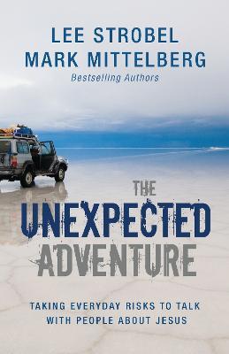 The Unexpected Adventure: Taking Everyday Risks to Talk with People about Jesus - Lee Strobel,Mark Mittelberg - cover