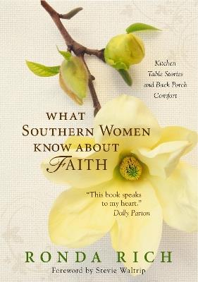 What Southern Women Know about Faith: Kitchen Table Stories and Back Porch Comfort - Ronda Rich - cover