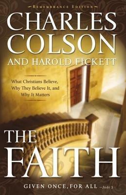 The Faith: What Christians Believe, Why They Believe It, and Why It Matters - Charles W. Colson,Harold Fickett III - cover