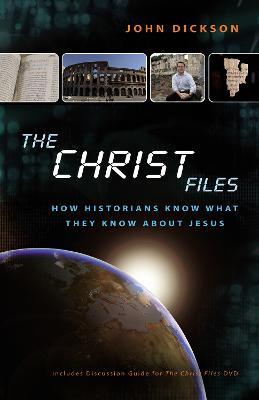 The Christ Files: How Historians Know What They Know about Jesus - John Dickson - cover