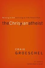 The Christian Atheist Bible Study Participant's Guide: Believing in God but Living as If He Doesn't Exist