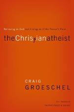 The Christian Atheist Bible Study Participant's Guide: Believing in God but Living as If He Doesn't Exist