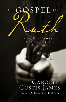 The Gospel of Ruth: Loving God Enough to Break the Rules - Carolyn Custis James - cover
