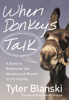 When Donkeys Talk: A Quest to Rediscover the Mystery and Wonder of Christianity - Tyler Blanski - cover
