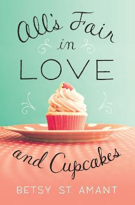All’s Fair in Love and Cupcakes - Betsy St. Amant - cover