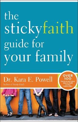 The Sticky Faith Guide for Your Family: Over 100 Practical and Tested Ideas to Build Lasting Faith in Kids - Kara Powell - cover