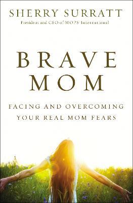Brave Mom: Facing and Overcoming Your Real Mom Fears - Sherry Surratt - cover