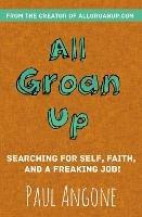 All Groan Up: Searching for Self, Faith, and a Freaking Job!