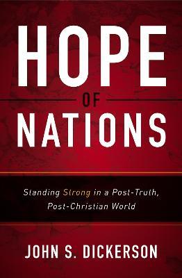 Hope of Nations: Standing Strong in a Post-Truth, Post-Christian World - John S. Dickerson - cover