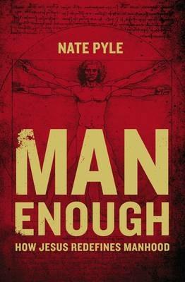 Man Enough: How Jesus Redefines Manhood - Nate Pyle - cover