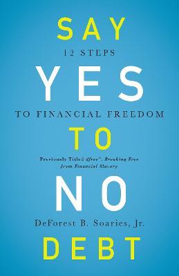 Say Yes to No Debt: 12 Steps to Financial Freedom - DeForest B Soaries, Jr. - cover
