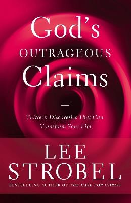 God's Outrageous Claims: Thirteen Discoveries That Can Transform Your Life - Lee Strobel - cover