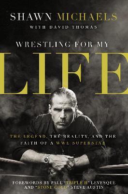 Wrestling for My Life: The Legend, the Reality, and the Faith of a WWE Superstar - Shawn Michaels - cover