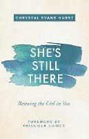 She's Still There: Rescuing the Girl in You - Chrystal Evans Hurst - cover