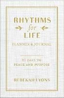 Rhythms for Life Planner and Journal: 90 Days to Peace and Purpose - Rebekah Lyons - cover