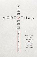 More Than a Healer: Not the Jesus You Want, but the Jesus You Need