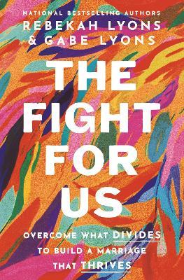 The Fight for Us: Overcome What Divides to Build a Marriage That Thrives - Rebekah Lyons,Gabe Lyons - cover