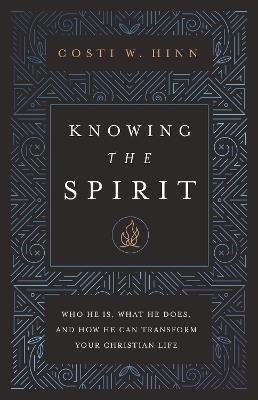 Knowing the Spirit: Who He Is, What He Does, and How He Can Transform Your Christian Life - Costi W. Hinn - cover