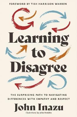 Learning to Disagree: The Surprising Path to Navigating Differences with Empathy and Respect - John Inazu - cover