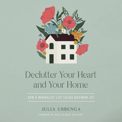Declutter Your Heart and Your Home